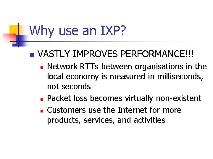 Why use an IXP? n VASTLY IMPROVES PERFORMANCE!!! n n n Network RTTs between Why use an IXP? n VASTLY IMPROVES PERFORMANCE!!! n n n Network RTTs between