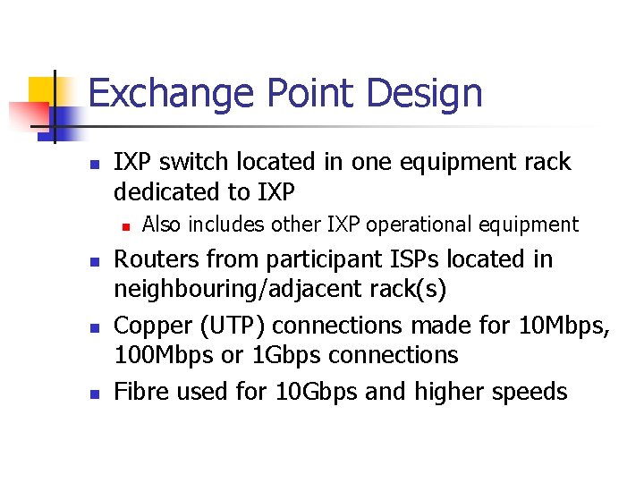 Exchange Point Design n IXP switch located in one equipment rack dedicated to IXP Exchange Point Design n IXP switch located in one equipment rack dedicated to IXP