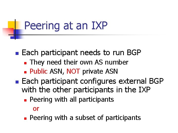 Peering at an IXP n Each participant needs to run BGP n n n Peering at an IXP n Each participant needs to run BGP n n n