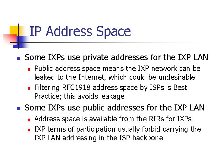 IP Address Space n Some IXPs use private addresses for the IXP LAN n IP Address Space n Some IXPs use private addresses for the IXP LAN n