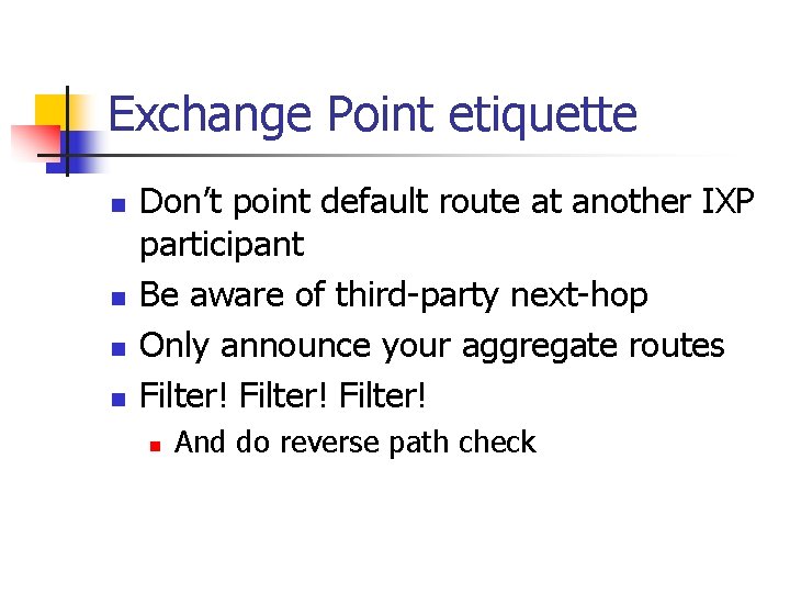 Exchange Point etiquette n n Don’t point default route at another IXP participant Be Exchange Point etiquette n n Don’t point default route at another IXP participant Be
