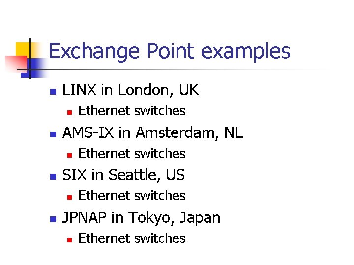 Exchange Point examples n LINX in London, UK n n AMS-IX in Amsterdam, NL Exchange Point examples n LINX in London, UK n n AMS-IX in Amsterdam, NL