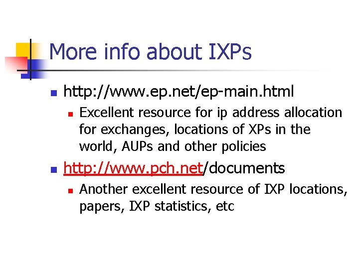 More info about IXPs n http: //www. ep. net/ep-main. html n n Excellent resource More info about IXPs n http: //www. ep. net/ep-main. html n n Excellent resource