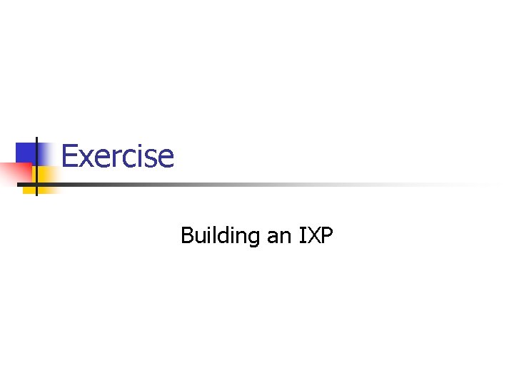 Exercise Building an IXP Exercise Building an IXP