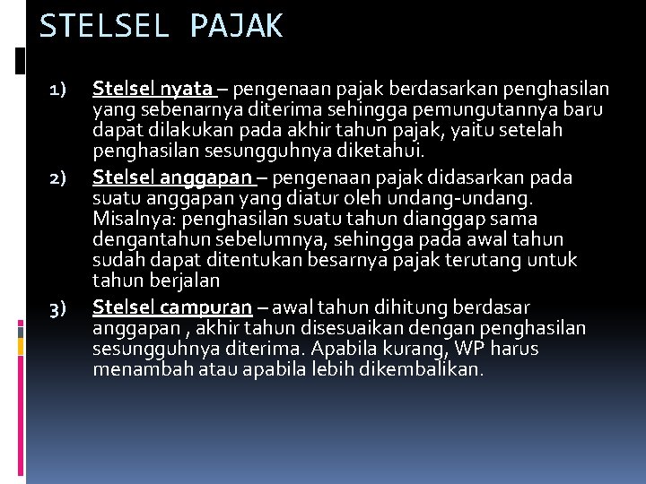 STELSEL PAJAK 1) 2) 3) Stelsel nyata – pengenaan pajak berdasarkan penghasilan yang sebenarnya