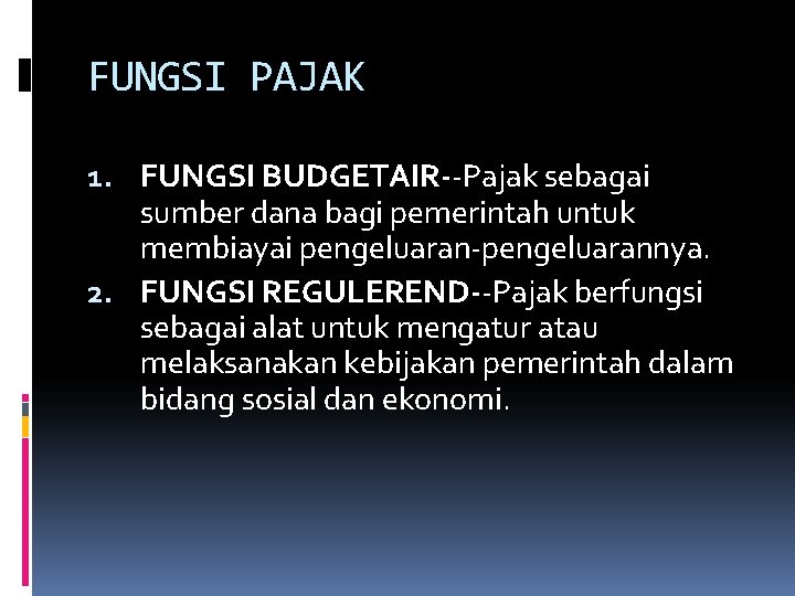 FUNGSI PAJAK 1. FUNGSI BUDGETAIR--Pajak sebagai sumber dana bagi pemerintah untuk membiayai pengeluaran-pengeluarannya. 2.