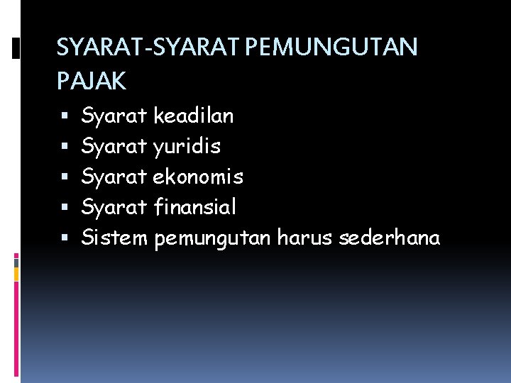 SYARAT-SYARAT PEMUNGUTAN PAJAK Syarat keadilan Syarat yuridis Syarat ekonomis Syarat finansial Sistem pemungutan harus