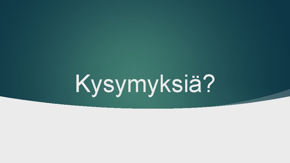 Kysymyksiä? 