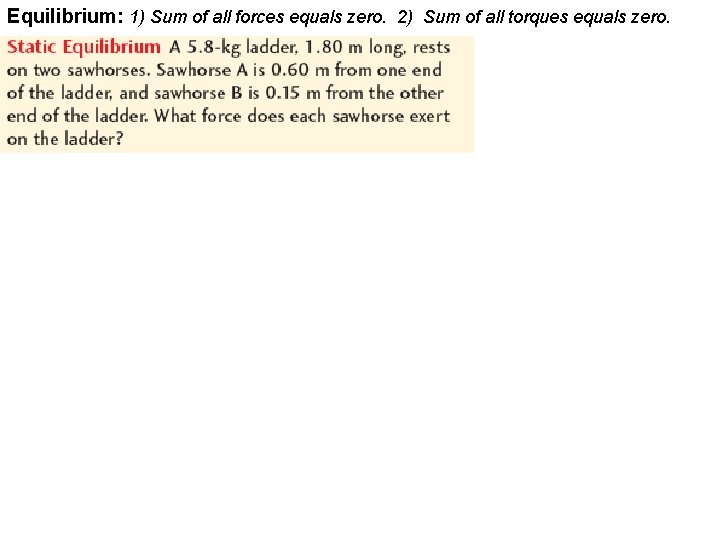 Equilibrium: 1) Sum of all forces equals zero. 2) Sum of all torques equals