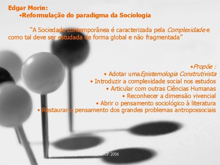 Edgar Morin: • Reformulação do paradigma da Sociologia “A Sociedade contemporânea é caracterizada pela