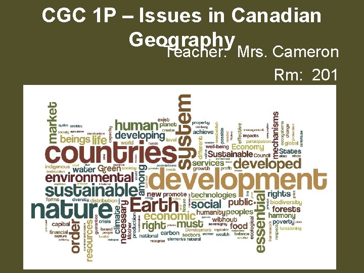 CGC 1 P – Issues in Canadian Geography Teacher: Mrs. Cameron Rm: 201 