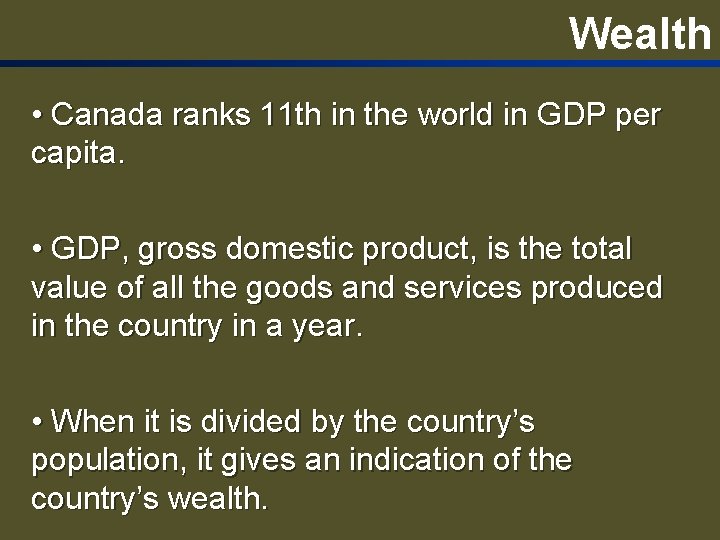 Wealth • Canada ranks 11 th in the world in GDP per capita. •