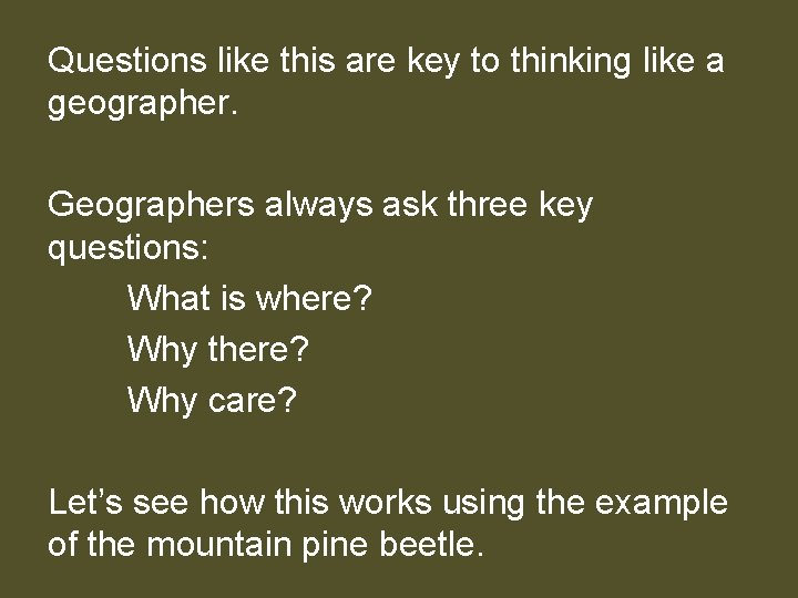 Questions like this are key to thinking like a geographer. Geographers always ask three