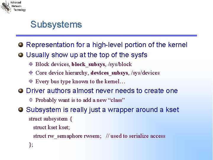 Subsystems Representation for a high-level portion of the kernel Usually show up at the