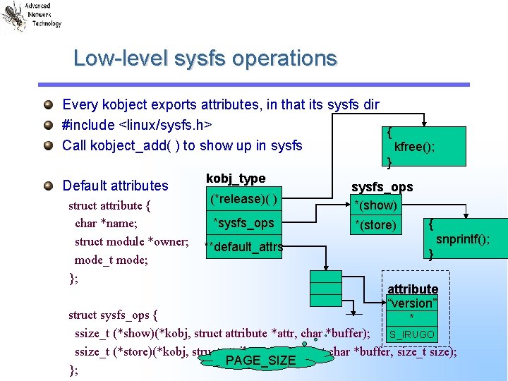 Low-level sysfs operations Every kobject exports attributes, in that its sysfs dir #include <linux/sysfs.