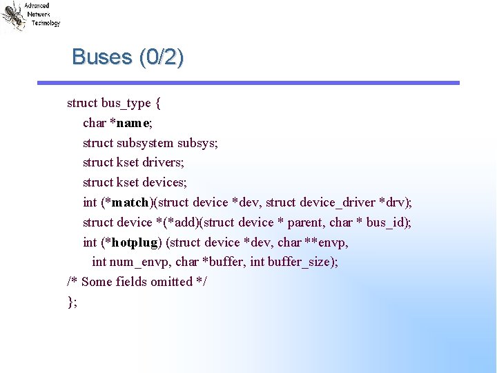 Buses (0/2) struct bus_type { char *name; struct subsystem subsys; struct kset drivers; struct