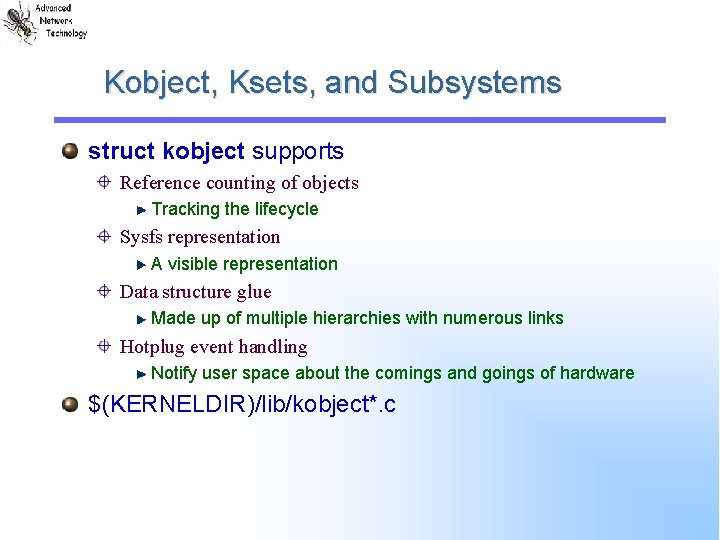 Kobject, Ksets, and Subsystems struct kobject supports Reference counting of objects Tracking the lifecycle
