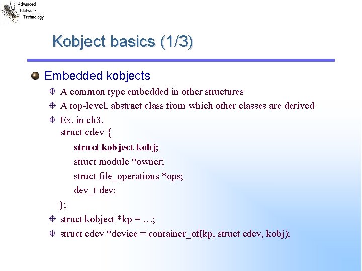 Kobject basics (1/3) Embedded kobjects A common type embedded in other structures A top-level,