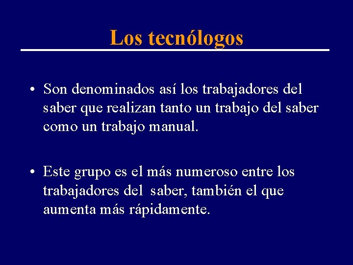 Los tecnólogos • Son denominados así los trabajadores del saber que realizan tanto un