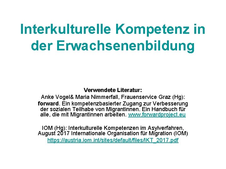 Interkulturelle Kompetenz in der Erwachsenenbildung Verwendete Literatur: Anke Vogel& Maria Nimmerfall, Frauenservice Graz (Hg):