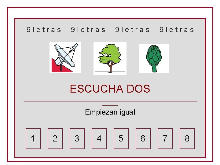 9 letras ESCUCHA DOS ___________________________________________ Empiezan igual 1 2 3 4 5 6 7