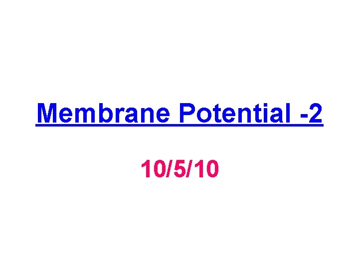 Membrane Potential 2 10/5/10 