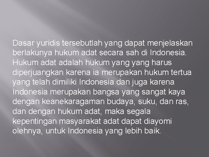 Dasar yuridis tersebutlah yang dapat menjelaskan berlakunya hukum adat secara sah di Indonesia. Hukum