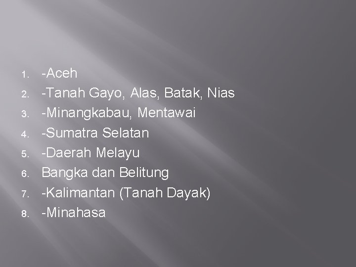 1. 2. 3. 4. 5. 6. 7. 8. -Aceh -Tanah Gayo, Alas, Batak, Nias