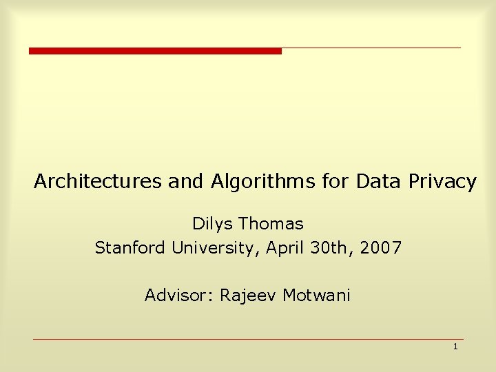 Architectures and Algorithms for Data Privacy Dilys Thomas Stanford University, April 30 th, 2007