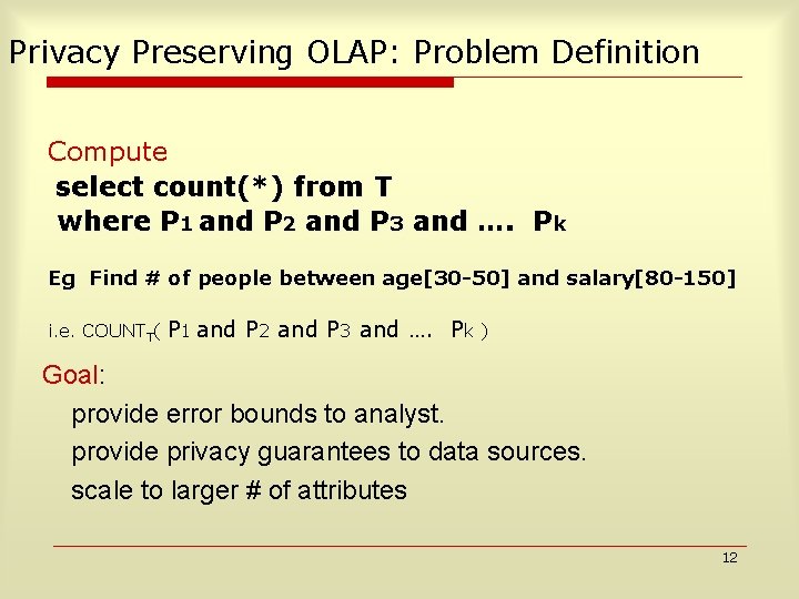 Privacy Preserving OLAP: Problem Definition Compute select count(*) from T where P 1 and