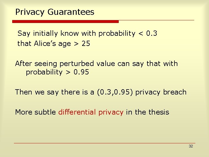 Privacy Guarantees Say initially know with probability < 0. 3 that Alice’s age >