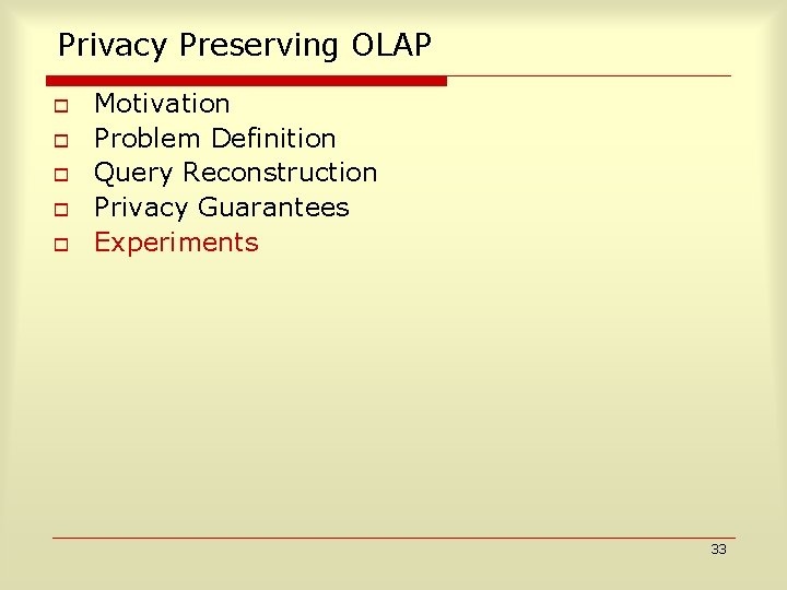 Privacy Preserving OLAP o o o Motivation Problem Definition Query Reconstruction Privacy Guarantees Experiments