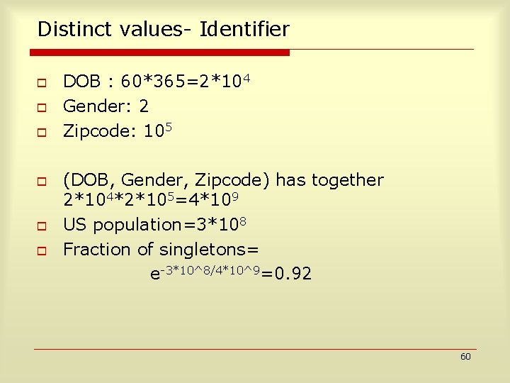 Distinct values- Identifier o o o DOB : 60*365=2*104 Gender: 2 Zipcode: 105 (DOB,