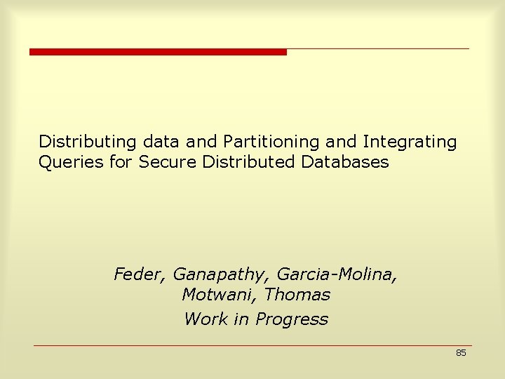 Distributing data and Partitioning and Integrating Queries for Secure Distributed Databases Feder, Ganapathy, Garcia-Molina,