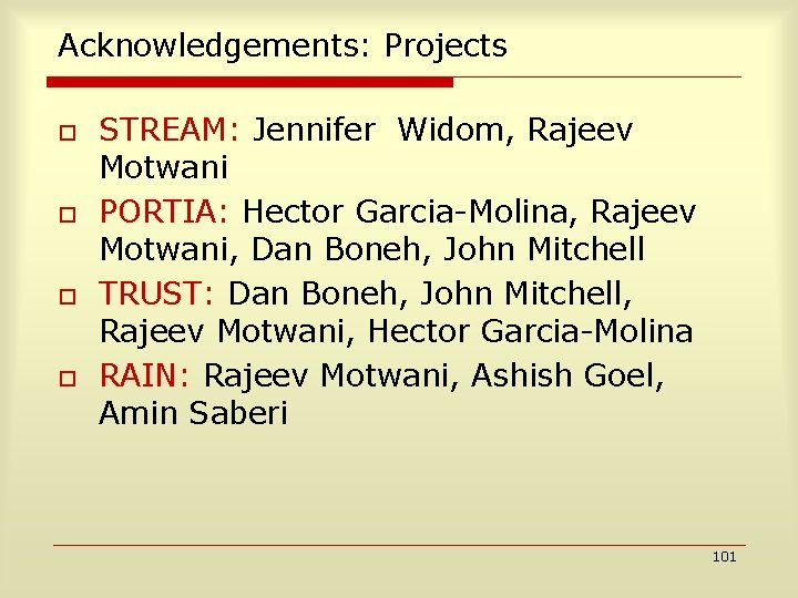 Acknowledgements: Projects o o STREAM: Jennifer Widom, Rajeev Motwani PORTIA: Hector Garcia-Molina, Rajeev Motwani,