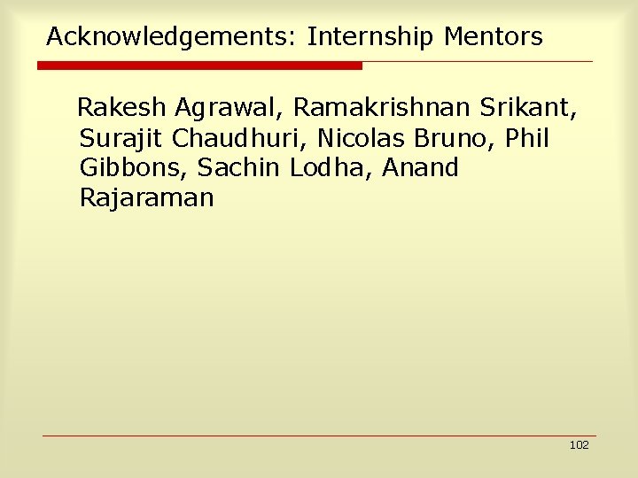 Acknowledgements: Internship Mentors Rakesh Agrawal, Ramakrishnan Srikant, Surajit Chaudhuri, Nicolas Bruno, Phil Gibbons, Sachin