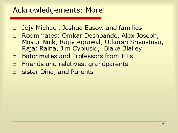 Acknowledgements: More! o o o Jojy Michael, Joshua Easow and families Roommates: Omkar Deshpande,