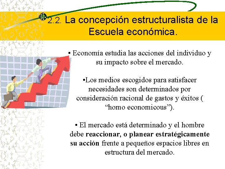 2. 2. La concepción estructuralista de la Escuela económica. • Economía estudia las acciones
