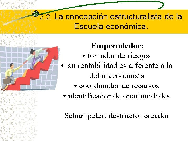 2. 2. La concepción estructuralista de la Escuela económica. Emprendedor: • tomador de riesgos