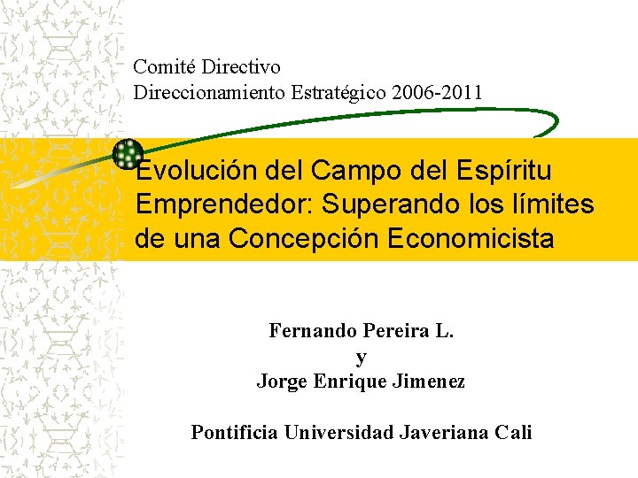 Comité Directivo Direccionamiento Estratégico 2006 -2011 Evolución del Campo del Espíritu Emprendedor: Superando los