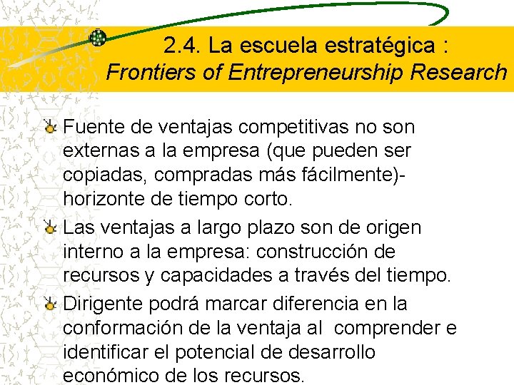 2. 4. La escuela estratégica : Frontiers of Entrepreneurship Research Fuente de ventajas competitivas