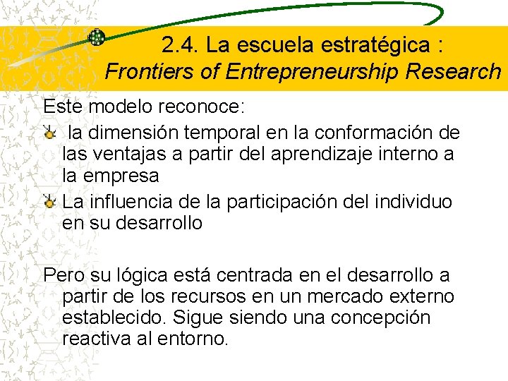 2. 4. La escuela estratégica : Frontiers of Entrepreneurship Research Este modelo reconoce: la