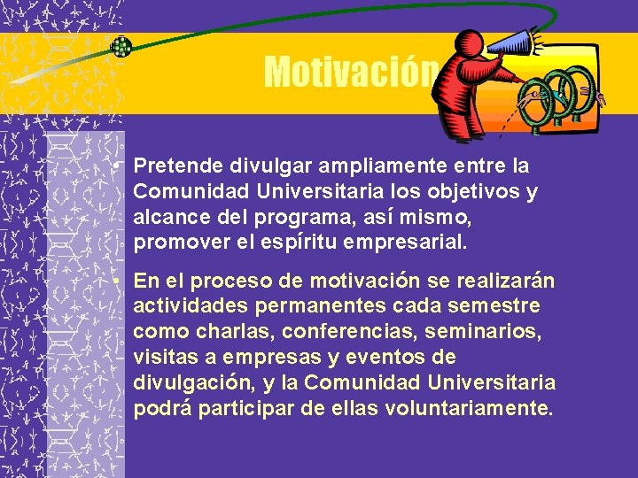 Motivación • Pretende divulgar ampliamente entre la Comunidad Universitaria los objetivos y alcance del