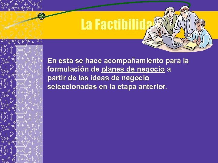 La Factibilidad • En esta se hace acompañamiento para la formulación de planes de