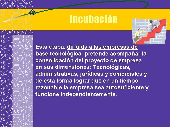 Incubación • Esta etapa, dirigida a las empresas de base tecnológica, pretende acompañar la