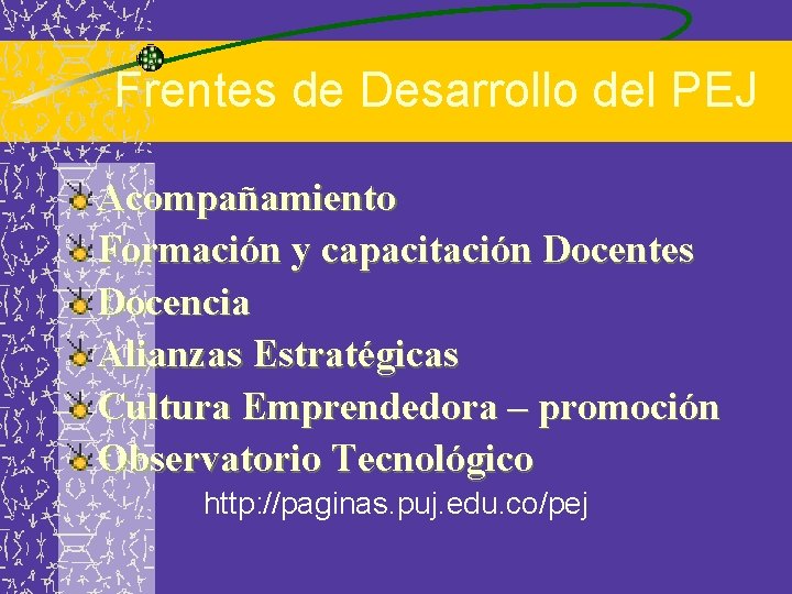 Frentes de Desarrollo del PEJ Acompañamiento Formación y capacitación Docentes Docencia Alianzas Estratégicas Cultura