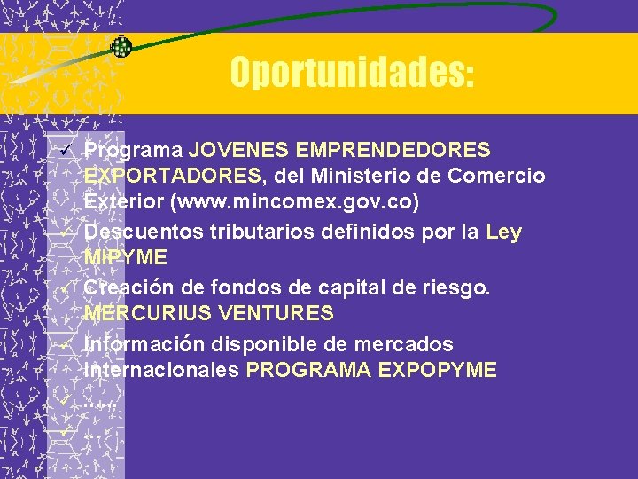 Oportunidades: ü ü ü Programa JOVENES EMPRENDEDORES EXPORTADORES, del Ministerio de Comercio Exterior (www.
