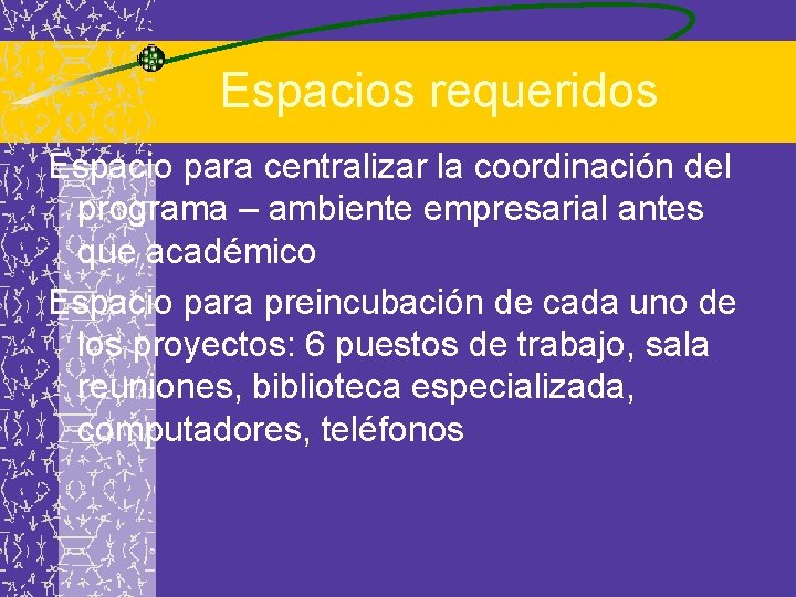 Espacios requeridos Espacio para centralizar la coordinación del programa – ambiente empresarial antes que