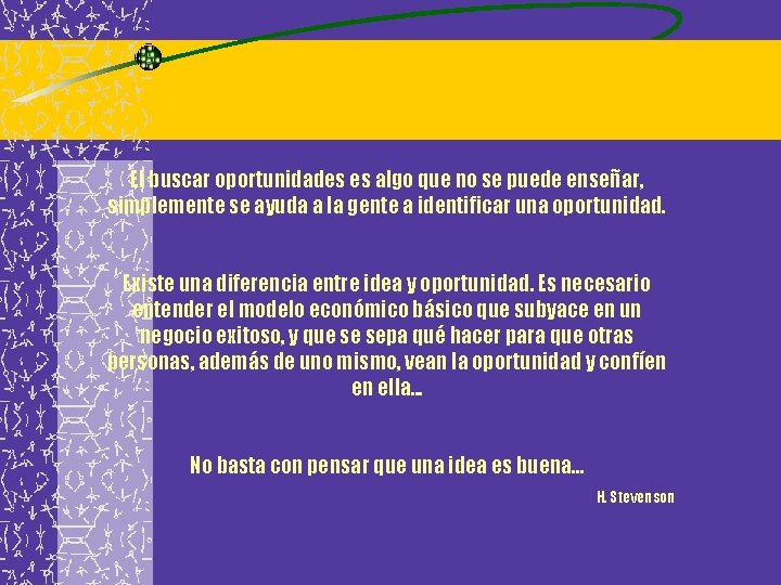 El buscar oportunidades es algo que no se puede enseñar, simplemente se ayuda a