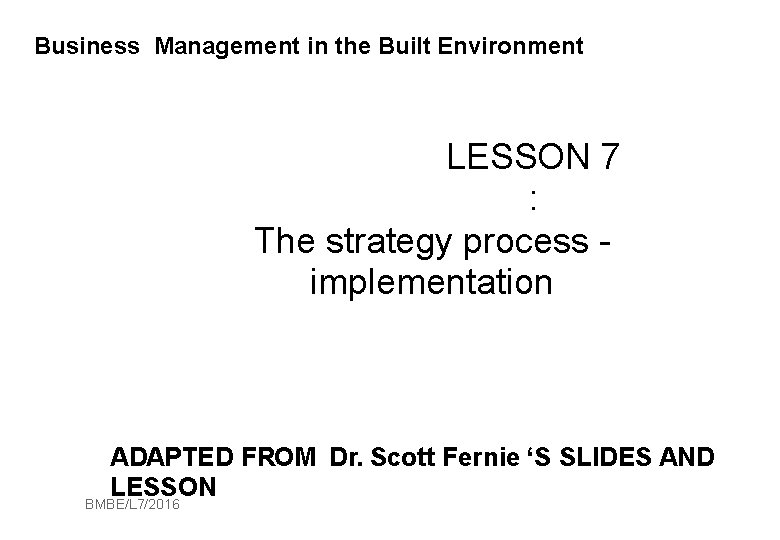 Business Management in the Built Environment LESSON 7 : The strategy process implementation 1